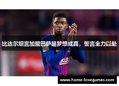 比达尔坦言加盟巴萨是梦想成真，誓言全力以赴