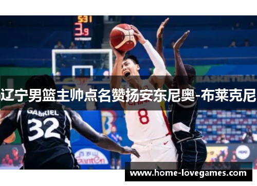 辽宁男篮主帅点名赞扬安东尼奥-布莱克尼